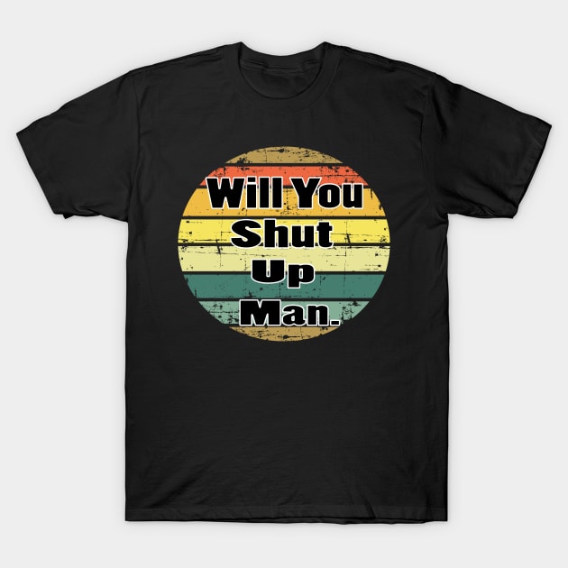 will you shut up man trump & joe biden funny memes gift T-Shirt by NaniMc